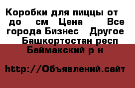 Коробки для пиццы от 19 до 90 см › Цена ­ 4 - Все города Бизнес » Другое   . Башкортостан респ.,Баймакский р-н